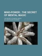 Mind-power; The Secret Of Mental Magic. di William Walker Atkinson edito da General Books