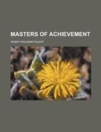 Masters of Achievement di Henry Woldmar Ruoff edito da Rarebooksclub.com