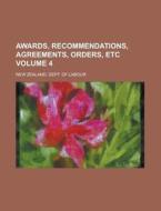 Awards, Recommendations, Agreements, Orders, Etc Volume 4 di New Zealand Dept of Labour edito da Rarebooksclub.com