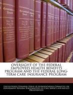 Oversight Of The Federal Employees Health Benefits Program And The Federal Long-term Care Insurance Program edito da Bibliogov