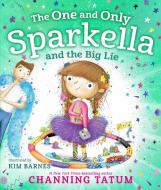 The One and Only Sparkella and the Big Lie di Channing Tatum edito da FEIWEL & FRIENDS