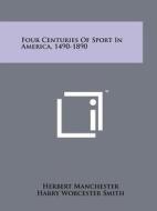 Four Centuries of Sport in America, 1490-1890 di Herbert Manchester edito da Literary Licensing, LLC