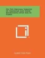 On the Original Variates of Taxonomy and Their Regressions Upon Size in Fishes di Albert Eide Parr edito da Literary Licensing, LLC