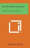 The Pittston Company: A Bright Future in Energy di Joseph P. Routh edito da Literary Licensing, LLC