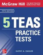 McGraw-Hill 5 Teas Practice Tests, Fifth Edition di Kathy Zahler edito da MCGRAW HILL BOOK CO