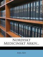 Nordiskt Medicinskt Arkiv... di Axel Key edito da Nabu Press