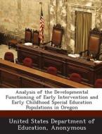 Analysis Of The Developmental Functioning Of Early Intervention And Early Childhood Special Education Populations In Oregon edito da Bibliogov