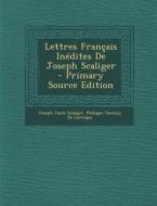 Lettres Francais Inedites de Joseph Scaliger - Primary Source Edition di Joseph Juste Scaliger, Philippe Tamizey De Larroque edito da Nabu Press