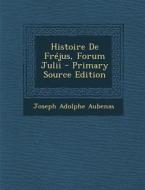 Histoire de Frejus, Forum Julii di Joseph Adolphe Aubenas edito da Nabu Press