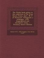 The Welsh Book-Plates in the Collection of Sir Evan Davies Jones, Bart., M. P. of Pentower, Fishguard; A Catalogue, with Biographical and Decriptive N di Herbert M. B. 1870 Vaughan, Evan Davies Jones edito da Nabu Press