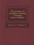 The Process of Problem Finding di W. F. Pounds edito da Nabu Press