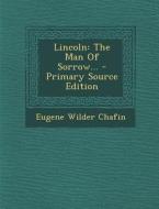 Lincoln: The Man of Sorrow... di Eugene Wilder Chafin edito da Nabu Press
