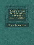 Chairs by the Jacob Brothers di Ernest Dumonthier edito da Nabu Press