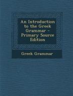 An Introduction to the Greek Grammar di Greek Grammar edito da Nabu Press