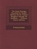 The Scots Peerage: Founded on Wood's Edition of Sir Robert Douglas's Peerage of Scotland... di Anonymous edito da Nabu Press
