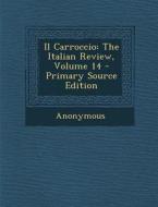 Il Carroccio: The Italian Review, Volume 14 di Anonymous edito da Nabu Press