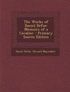 The Works of Daniel Defoe: Memoirs of a Cavalier - Primary Source Edition di Daniel Defoe, Howard Maynadier edito da Nabu Press