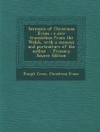Sermons of Christmas Evans: A New Translation from the Welsh, with a Memoir and Portraiture of the Author di Joseph Cross, Christmas Evans edito da Nabu Press