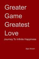 Greater Game Greatest Love di Ajaz Akram edito da Blurb