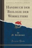 Handbuch Der Biologie Der Wirbeltiere (classic Reprint) di M Hilzheimer edito da Forgotten Books