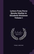 Letters From Percy Bysshe Shelley To Elizabeth Hitchener Volume 1 di Thomas James Wise edito da Palala Press