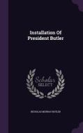 Installation Of President Butler di Nicholas Murray Butler edito da Palala Press