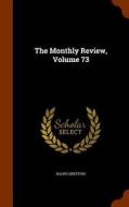 The Monthly Review, Volume 73 di Professor of Medieval History Ralph Griffiths edito da Arkose Press