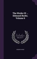 The Works Of ... Edmund Burke, Volume 6 di Edmund Burke edito da Palala Press