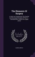 The Elements Of Surgery di Samuel Mihles edito da Palala Press