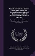 Reports Of Contested Election Cases In The Senate And House Of Representatives Of The Commonwealth Of Massachusetts For The Years 1903-1922 edito da Palala Press