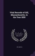 Vital Records Of Gill, Massachusetts, To The Year 1850 di Gill edito da Palala Press