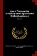 A New Pronouncing Dictionary of the Spanish and English Languages; Volume 2 di Edward Gray, Mariano Velazquez De La Cadena, Juan L. Iribas edito da CHIZINE PUBN
