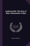 Andersonville. the Story of Man's Inhumanity to Man di James R. Compton edito da CHIZINE PUBN