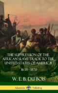 The Suppression of the African Slave-Trade to the United States of America, 1638 - 1870 (Hardcover) di W. E. B. Du Bois edito da LULU PR