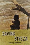 Saving Siyeza di Harry Warne edito da Austin Macauley Publishers