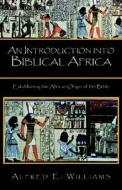 An Introduction Into Biblical Africa di Alfred Williams edito da Xlibris Corporation