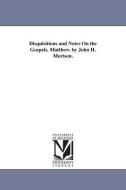 Disquisitions and Notes on the Gospels. Matthew. by John H. Morison. di John Hopkins Morison edito da UNIV OF MICHIGAN PR