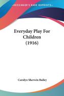 Everyday Play for Children (1916) di Carolyn Sherwin Bailey edito da Kessinger Publishing