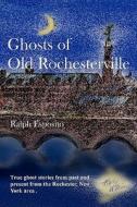Ghosts of Old Rochesterville di Ralph Esposito edito da Createspace