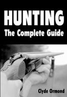 Hunting the Complete Guide di Clyde Ormond edito da Createspace