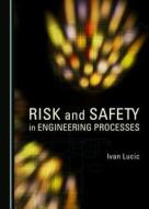 Risk And Safety In Engineering Processes di Ivan Lucic edito da Cambridge Scholars Publishing