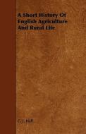A Short History of English Agriculture and Rural Life di C. J. Hall edito da Goldberg Press