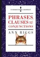 Phrases, Clauses And Conjunctions di Ann Riggs edito da Hachette Children's Group