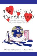 I Wish for a Day of Good: A Collection of Funny Poems and Poems of Peace and Love di Shazim Nasim edito da AUTHORHOUSE