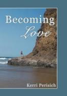 Becoming Love di Kerri Perisich edito da Balboa Press