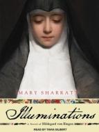 Illuminations: A Novel of Hildegard Von Bingen di Mary Sharratt edito da Tantor Media Inc