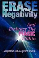 Erase Negativity: And Embrace the Magic Within di MS Sally Ann Marks, MS Jacqueline Howard edito da Createspace
