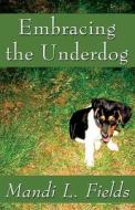Embracing The Underdog di Mandi L Fields edito da America Star Books