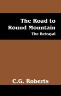 The Road to Round Mountain: The Betrayal di C. G. Roberts edito da OUTSKIRTS PR