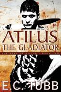 Atilus the Gladiator: The Saga of Atilus, Book Two: An Historical Novel di E. C. Tubb edito da BORGO PR